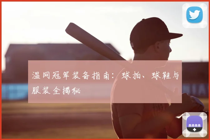 温网冠军装备指南：球拍、球鞋与服装全揭秘
