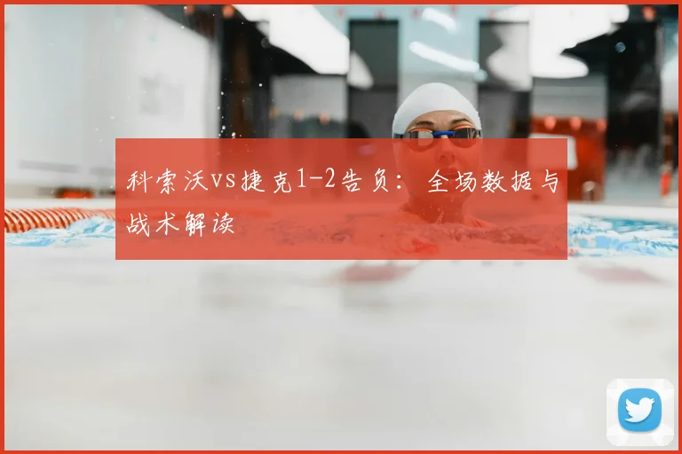 科索沃vs捷克1-2告负：全场数据与战术解读