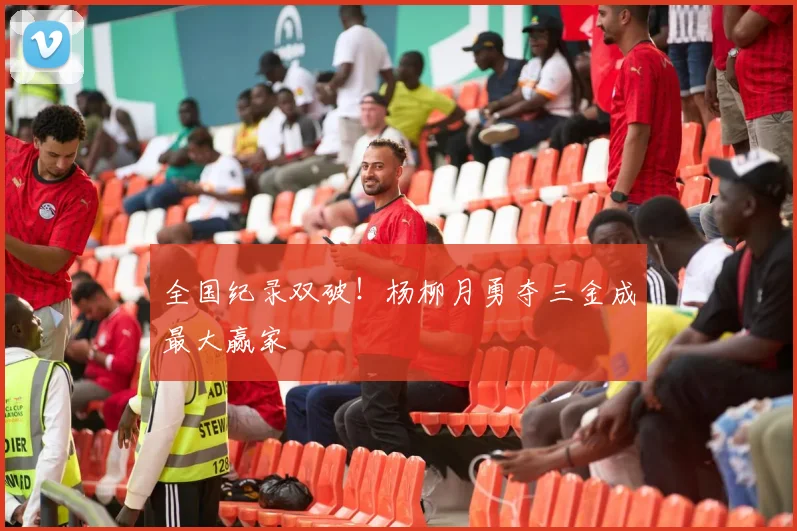 全国纪录双破！杨柳月勇夺三金成最大赢家