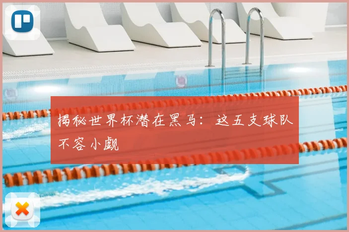 揭秘世界杯潜在黑马：这五支球队不容小觑